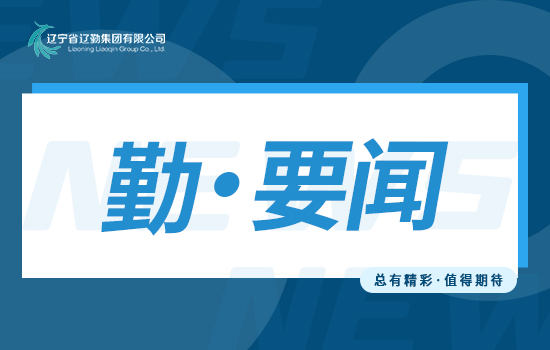 勤聞 | 用好紅色資源·綻放遼勤風采·凝聚奮進力量—遼勤集團舉辦主題教育特別活動